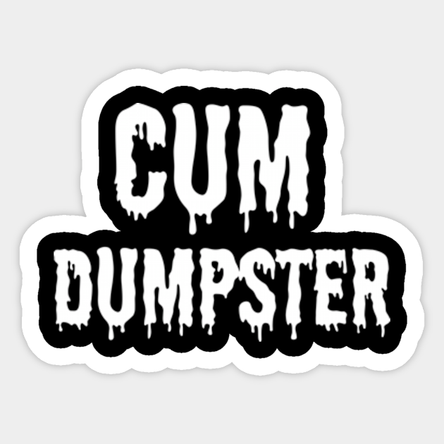 Cum Dumpster Bdsm White Cum Dumpster Sticker Teepublic 